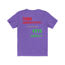 Load image into Gallery viewer, Politics. Voting. "Think Conservatively, Vote Locally." Unisex Jersey Short Sleeve Tee - GRW Designs
