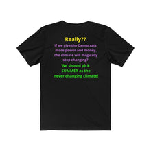 Load image into Gallery viewer, "Really?? If the Dems get more power and money Climate change will stop?" Unisex Jersey Short Sleeve Tee