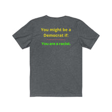 Load image into Gallery viewer, "You might be a Democrat if you are a racist." Unisex Jersey Short Sleeve Tee