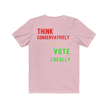 Load image into Gallery viewer, Politics. Voting. "Think Conservatively, Vote Locally." Unisex Jersey Short Sleeve Tee - GRW Designs