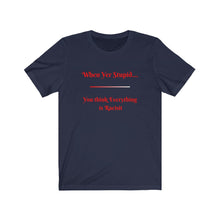 Load image into Gallery viewer, Politics. Democrat. Racism. "When yer stupid, you think Everything is Racist." Unisex Jersey Short Sleeve Tee - GRW Designs