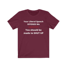 Load image into Gallery viewer, "Your Liberal Speech Offends me. You should be made to shut up." Unisex Jersey Short Sleeve Tee