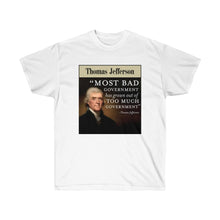 Load image into Gallery viewer, Thomas Jefferson - Bad Government come from Too much Government - Unisex Ultra Cotton Tee
