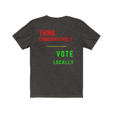 Load image into Gallery viewer, Politics. Voting. "Think Conservatively, Vote Locally." Unisex Jersey Short Sleeve Tee - GRW Designs
