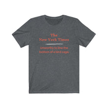 Load image into Gallery viewer, Politics. Media. New York Times. "NYT, Unworthy of lining a bird cage." Unisex Jersey Short Sleeve Tee - GRW Designs