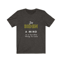 Load image into Gallery viewer, Politics. Joe Biden. "A mind is a terrible thing to lose." Unisex Jersey Short Sleeve Tee - GRW Designs