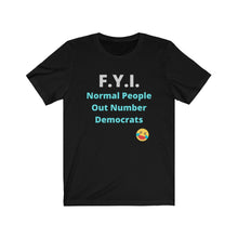 Load image into Gallery viewer, Democrats. "F.Y.I. Normal People Out Number Democrats." Unisex Jersey Short Sleeve Tee
