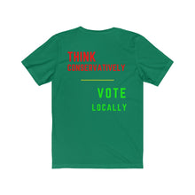 Load image into Gallery viewer, Politics. Voting. "Think Conservatively, Vote Locally." Unisex Jersey Short Sleeve Tee - GRW Designs