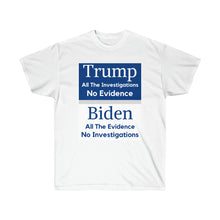 Load image into Gallery viewer, Trump. Investigated no Evidence. Biden. Evidence No investigations - Unisex Ultra Cotton Tee