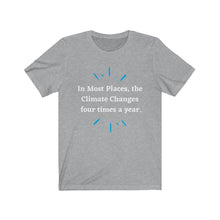 Load image into Gallery viewer, Climate Change. "Climate Changes 4 times a year." Unisex Jersey Short Sleeve Tee - GRW Designs
