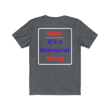 Load image into Gallery viewer, Politics. Democrat. "Hate, it's a Democrat Thing." Unisex Jersey Short Sleeve Tee - GRW Designs