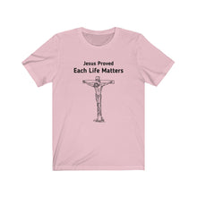 Load image into Gallery viewer, "Jesus Proved, Each Life Matters" Unisex Jersey Short Sleeve Tee