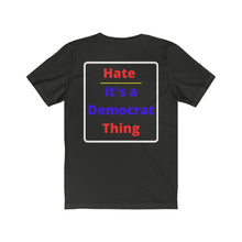 Load image into Gallery viewer, Politics. Democrat. "Hate, it's a Democrat Thing." Unisex Jersey Short Sleeve Tee - GRW Designs