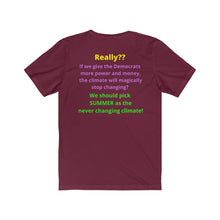Load image into Gallery viewer, "Really?? If the Dems get more power and money Climate change will stop?" Unisex Jersey Short Sleeve Tee