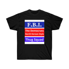 Load image into Gallery viewer, FBI. Dems North Korean Style Thugs. - Unisex Ultra Cotton Tee