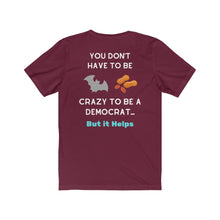 Load image into Gallery viewer, "You don't have to be Bat Nuts Crazy to be a Democrat,..But it Helps!" Unisex Jersey Short Sleeve Tee