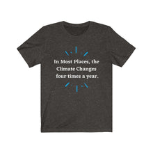 Load image into Gallery viewer, Climate Change. "Climate Changes 4 times a year." Unisex Jersey Short Sleeve Tee - GRW Designs