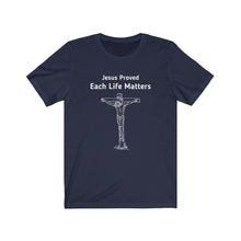 Load image into Gallery viewer, "Jesus Proved Each Life Matters." Unisex Jersey Short Sleeve Tee