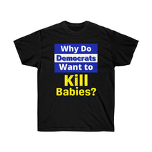 Load image into Gallery viewer, Why do Democrats Want to KILL Babies? Unisex Ultra Cotton Tee
