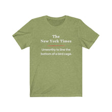 Load image into Gallery viewer, Politics. Media. New York Times. "NYT, Unworthy of lining a bird cage." Unisex Jersey Short Sleeve Tee - GRW Designs