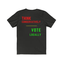 Load image into Gallery viewer, Politics. Voting. "Think Conservatively, Vote Locally." Unisex Jersey Short Sleeve Tee - GRW Designs