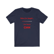 Load image into Gallery viewer, Politics. Democrat. Voting. "When yer stupid, you watch CNN." Unisex Jersey Short Sleeve Tee - GRW Designs
