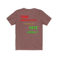 Load image into Gallery viewer, Politics. Voting. "Think Conservatively, Vote Locally." Unisex Jersey Short Sleeve Tee - GRW Designs