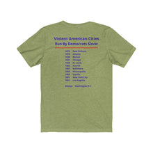 Load image into Gallery viewer, Politics. Democrats. Violence, "Violent cities run by Democrats." Unisex Jersey Short Sleeve Tee - GRW Designs