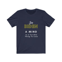 Load image into Gallery viewer, Politics. Joe Biden. "A mind is a terrible thing to lose." Unisex Jersey Short Sleeve Tee - GRW Designs