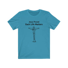 Load image into Gallery viewer, "Jesus Proved, Each Life Matters" Unisex Jersey Short Sleeve Tee