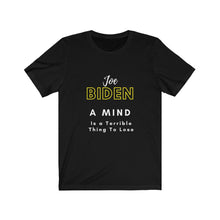 Load image into Gallery viewer, Politics. Joe Biden. "A mind is a terrible thing to lose." Unisex Jersey Short Sleeve Tee - GRW Designs