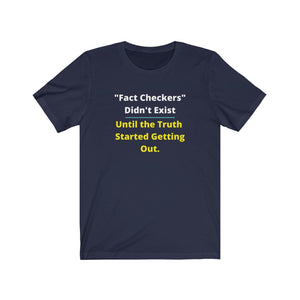 "Fact Checkers didn't Exist until the truth started getting out."  Unisex Jersey Short Sleeve Tee
