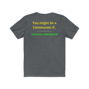 "You might be a Communist if you are a Democrat."  Unisex Jersey Short Sleeve Tee