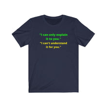 Load image into Gallery viewer, &quot;I can only explain it to you, I can&#39;t understand it for you.&quot;  Unisex Jersey Short Sleeve Tee
