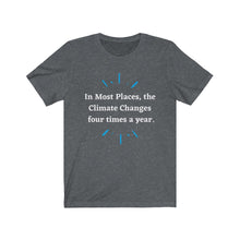 Load image into Gallery viewer, Climate Change.  &quot;Climate Changes 4 times a year.&quot;  Unisex Jersey Short Sleeve Tee - GRW Designs
