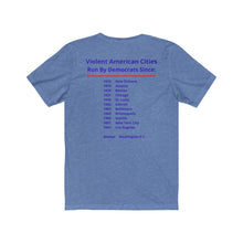 Load image into Gallery viewer, Politics. Democrats. Violence,  &quot;Violent cities run by Democrats.&quot; Unisex Jersey Short Sleeve Tee - GRW Designs
