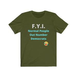 Democrats. "F.Y.I. Normal People Out Number Democrats."  Unisex Jersey Short Sleeve Tee