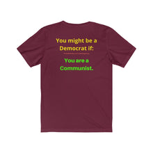 Load image into Gallery viewer, &quot;You might be a Democrat if you are a Communist.&quot;  Unisex Jersey Short Sleeve Tee
