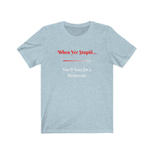 Load image into Gallery viewer, Politics. Democrat. Voting. &quot;When yer stupid you&#39;ll vote for a Democrat.&quot; Unisex Jersey Short Sleeve Tee - GRW Designs
