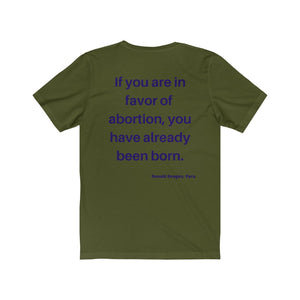 Politics. Abortion.  "If you are in favor of abortion, you have already been born."  Unisex Jersey Short Sleeve Tee - GRW Designs