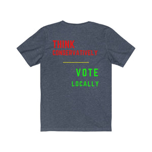 Politics. Voting. "Think Conservatively, Vote Locally."  Unisex Jersey Short Sleeve Tee - GRW Designs