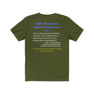 DNC Quote. "Abolish all Police." By a Gender Transcendent Mermaid Queen King".... You read that correctly.  Unisex Jersey Short Sleeve Tee