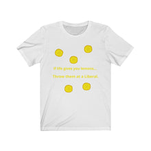 Load image into Gallery viewer, Politics. Liberal. &quot;If Life gives you lemons, throw them at a Liberal.&quot;  Unisex Jersey Short Sleeve Tee - GRW Designs
