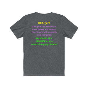 "Really??  If the Dems get more power and money Climate change will stop?"  Unisex Jersey Short Sleeve Tee