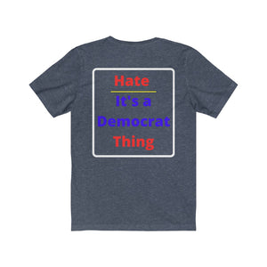 Politics. Democrat. "Hate, it's a Democrat Thing."  Unisex Jersey Short Sleeve Tee - GRW Designs