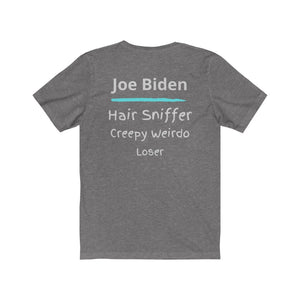 Joe Biden. "Hair Sniffer, Creepy Weirdo, Loser."  Unisex Jersey Short Sleeve Tee