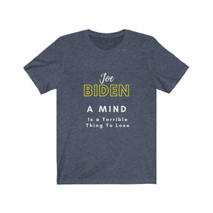 Politics. Joe Biden. "A mind is a terrible thing to lose."  Unisex Jersey Short Sleeve Tee - GRW Designs