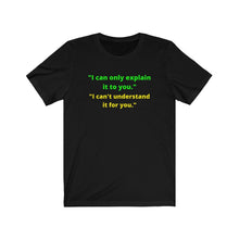 Load image into Gallery viewer, &quot;I can only explain it to you, I can&#39;t understand it for you.&quot;  Unisex Jersey Short Sleeve Tee
