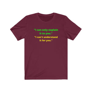 "I can only explain it to you, I can't understand it for you."  Unisex Jersey Short Sleeve Tee