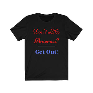 "Don't like America? Get Out!"  Unisex Jersey Short Sleeve Tee